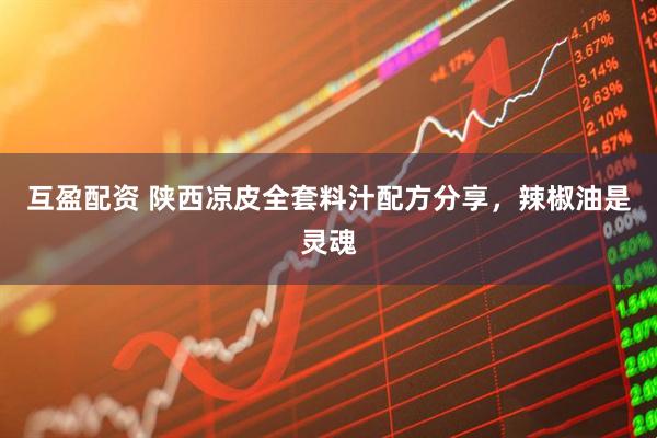 互盈配资 陕西凉皮全套料汁配方分享,辣椒油是灵魂